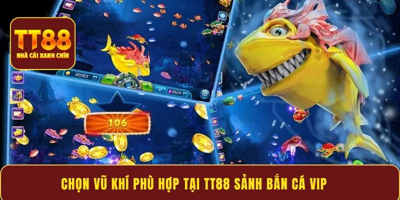 Chọn vũ khí phù hợp tại TT88 sảnh bắn cá VIP