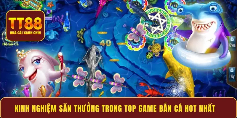 Kinh nghiệm săn thưởng trong top game bắn cá HOT nhất