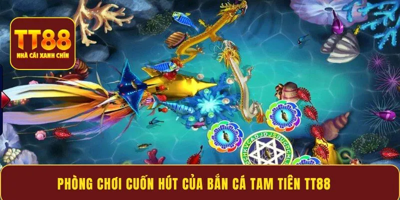 Phòng chơi cuốn hút của bắn cá tam tiên TT88